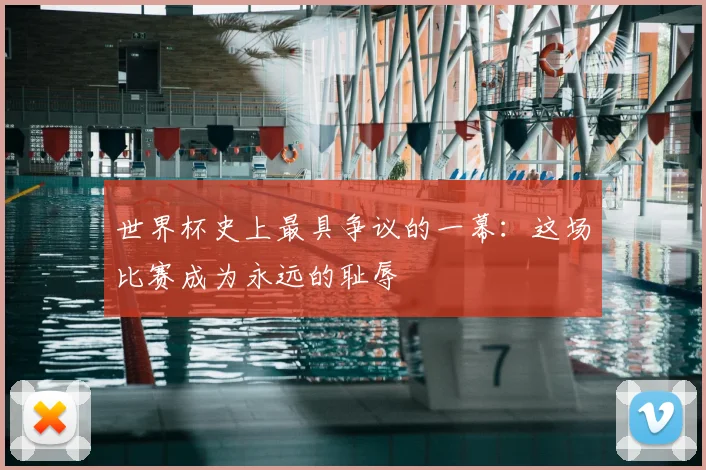 世界杯史上最具争议的一幕:这场比赛成为永远的耻辱